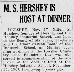 In 1937, the Elizabethtown Chronicle noted Milton Hershey hosted a dinner at the Hershey at High Point Mansion for the teachers, administrators, and Board of Managers of the school to commemorate its founding.